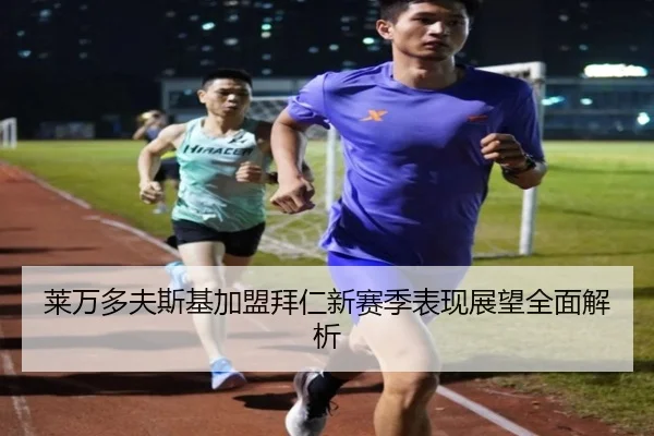 莱万多夫斯基加盟拜仁新赛季表现展望全面解析