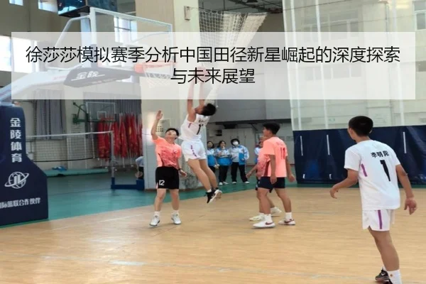 徐莎莎模拟赛季分析中国田径新星崛起的深度探索与未来展望