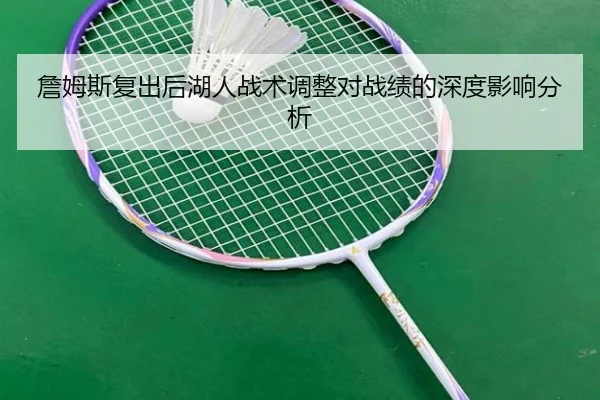 詹姆斯复出后湖人战术调整对战绩的深度影响分析