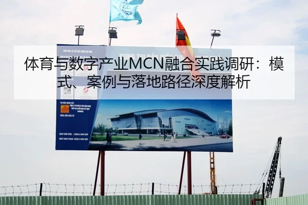 体育与数字产业MCN融合实践调研：模式、案例与落地路径深度解析